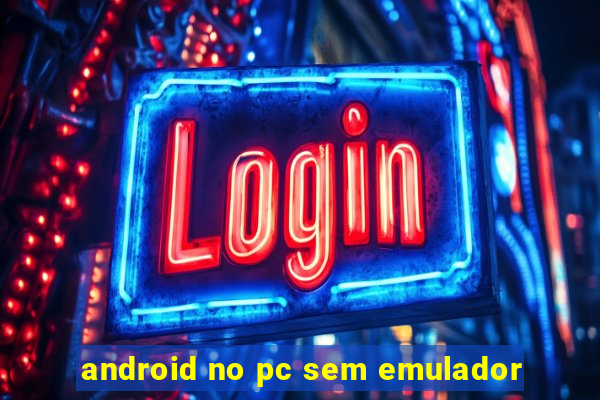 android no pc sem emulador